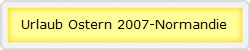 Urlaub Ostern 2007-Normandie